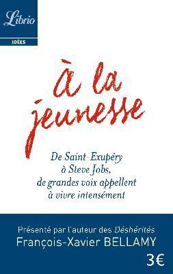 A LA JEUNESSE - DE SAINT-EXUPERY A STEVE JOBS, DE GRANDES VOIX APPELLENT A VIVRE INTENSEMENT