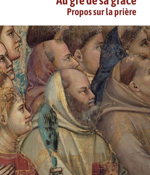 AU GRE DE SA GRACE - PROPOS SUR LA PRIERE