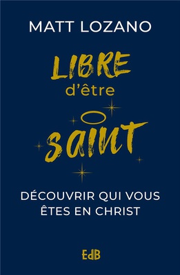 LIBRE DETRE SAINT - DECOUVRIR QUI VOUS ETES EN CHRIST