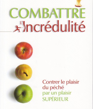 COMBATTRE L'INCREDULITE - CONTRER LE PLAISIR DU PECHE PAR UN PLAISIR SUPERIEUR