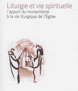 LITURGIE ET VIE SPIRITUELLE - L'APPORT DU MONACHISME A LA VIE LITURGIQUE DE L'EGLISE