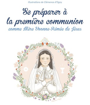 SE PREPARER A LA PREMIERE COMMUNION COMME MERE YVONNE-AIMEE DE JESUS - EDITION ILLUSTREE