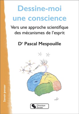 DESSINE-MOI UNE CONSCIENCE - VERS UNE APPROCHE SCIENTIFIQUE DES MECANISMES DE L'ESPRIT