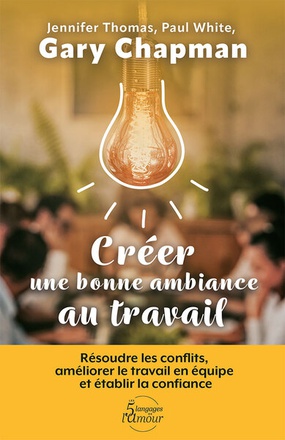 CREER UNE BONNE AMBIANCE AU TRAVAIL - RESOUDRE LES CONFLITS, AMELIORER LE TRAVAIL EN EQUIPE ET ETABL