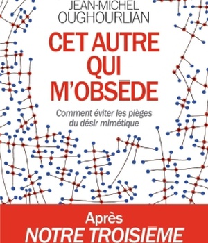 CET AUTRE QUI M'OBSEDE - COMMENT EVITER LES PIEGES DU DESIR MIMETIQUE