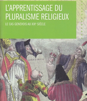 L'APPRENTISSAGE DU PLURALISME RELIGIEUX - LE CAS GENEVOIS AU XIXE SIECLE
