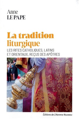 LA TRADITION LITURGIQUE - LES RITES CATHOLIQUES LATINS ET ORIENTAUX RECUS DES APOTRES - EDITION ILLU