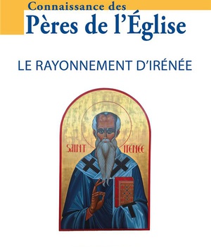 CONNAISSANCE DES PERES DE L'EGLISE N 171 - LE RAYONNEMENT D'IRENEE