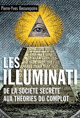 LES ILLUMINATI - DE LA SOCIETE SECRETE AUX THEORIES DU COMPLOT