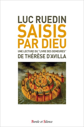 SAISIS PAR DIEU - UNE LECTURE DU LIVRE DES DEMEURES DE THERESE D'AVILA