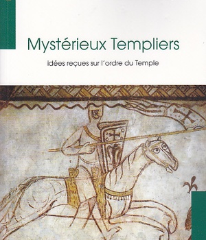 MYSTERIEUX TEMPLIERS - IDEES RECUES SUR L'ORDRE DU TEMPLE