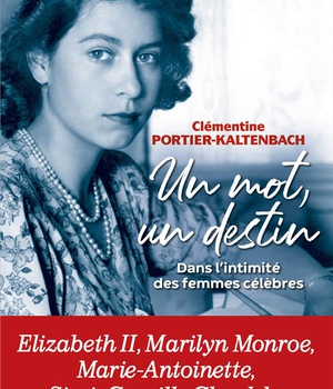 UN MOT, UN DESTIN - DANS L'INTIMITE DES FEMMES CELEBRES