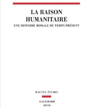 LA RAISON HUMANITAIRE - UNE HISTOIRE MORALE DU TEMPS PRESENT