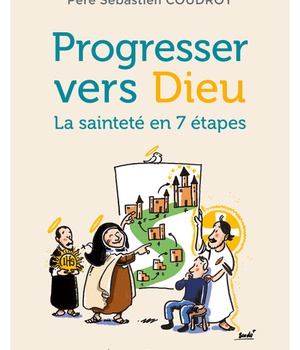 PROGRESSER VERS DIEU - LA SAINTETE EN 7 ETAPES