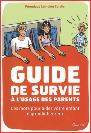 GUIDE DE SURVIE A L'USAGE DES PARENTS - LES MOTS POUR AIDER VOTRE ENFANT A GRANDIR HEUREUX