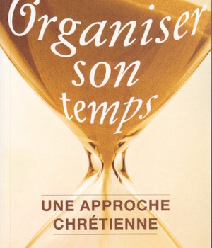 ORGANISER SON TEMPS - UNE APPROCHE CHRETIENNE