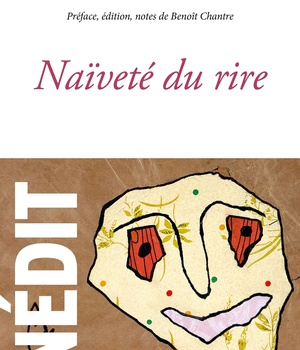 NAIVETE DU RIRE - INEDIT - PREFACE, EDITION ET NOTES PAR BENOIT CHANTRE