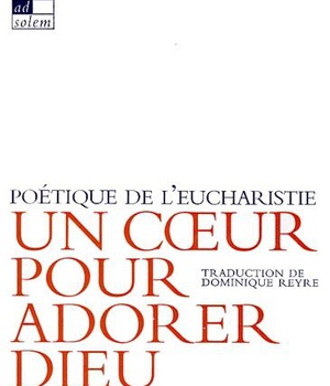 UN COEUR POUR ADORER DIEU - POETIQUE DE L'EUCHARISTIE