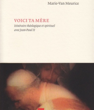 VOICI TA MERE - ITINERAIRE THEOLOGIQUE ET SPIRITUEL AVEC JEAN-PAUL II