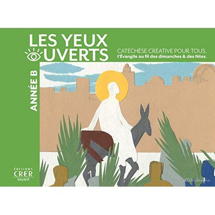 LA CATECHESE LES YEUX OUVERTS - ANNEE B - CATECHESE CREATIVE, L'EVANGILE AU FIL DES DIMANCHES ET FE