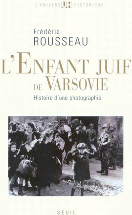 L'ENFANT JUIF DE VARSOVIE - HISTOIRE D'UNE PHOTOGRAPHIE