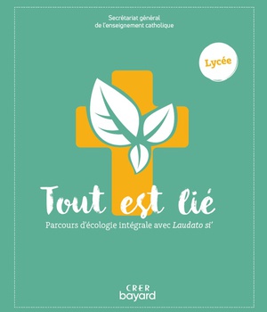TOUT EST LIE - PARCOURS D'ECOLOGIE INTEGRALE AVEC LAUDATO SI - LYCEE
