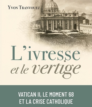 L'IVRESSE ET LE VERTIGE - VATICAN II, LE MOMENT 68 ET LA CRISE CATHOLIQUE (1960-1980)