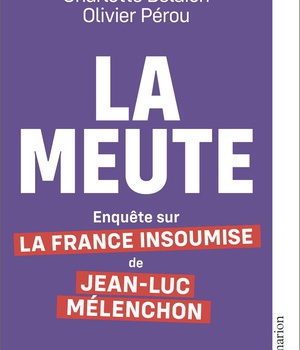 LA MEUTE - ENQUETE SUR LA FRANCE INSOUMISE DE JEAN-LUC MELENCHON