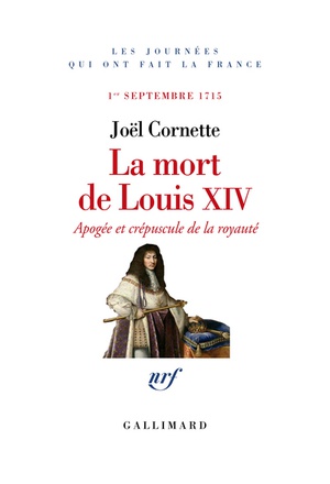 LA MORT DE LOUIS XIV - APOGEE ET CREPUSCULE DE LA ROYAUTE (1 SEPTEMBRE 1715)
