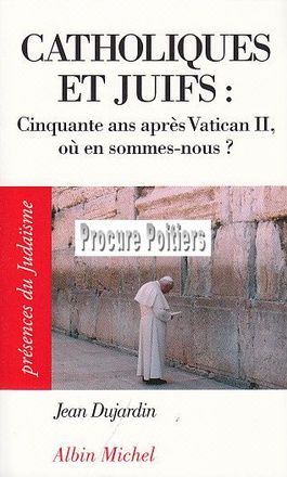 PRESENCES DU JUDAISME POCHE - T35 - CATHOLIQUES ET JUIFS - CINQUANTE ANS APRES VATICAN II, OU EN SOM
