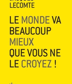 LE MONDE VA BEAUCOUP MIEUX QUE VOUS NE LE CROYEZ