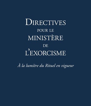DIRECTIVES POUR LE MINISTERE DE L EXORCISME - A LA LUMIERE DU RITUEL EN VIGUEUR