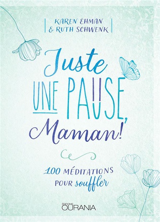 JUSTE UNE PAUSE, MAMAN! - 100 MEDITATIONS POUR SOUFFLER