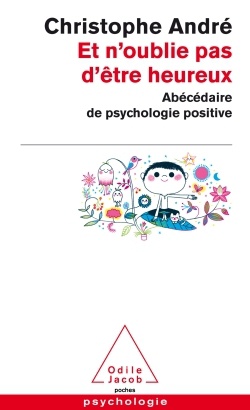 ET N'OUBLIE PAS D'ETRE HEUREUX - ABECEDAIRE DE LA PSYCHOLOGIE POSITIVE