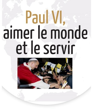 PAUL VI, AIMER LE MONDE ET LE SERVIR