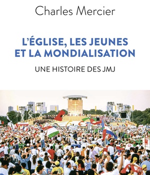 L'EGLISE, LES JEUNES ET LA MONDIALISATION. UNE HISTOIRE DES JMJ