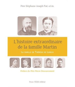 L'HISTOIRE EXTRAORDINAIRE DE LA FAMILLE MARTIN - LA FAMILLE DE THERESE DE LISIEUX