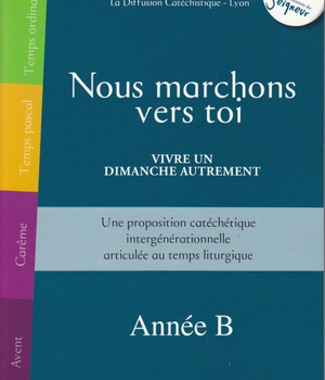 NOUS MARCHONS VERS TOI - VIVRE UN DIMANCHE AUTREMENT - ANNEE B