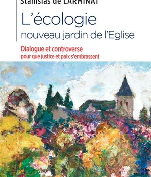 L ECOLOGIE, NOUVEAU JARDIN DE L EGLISE - DIALOGUE ET CONTROVERSE POUR QUE JUSTICE ET PAIX S EMBRASSE