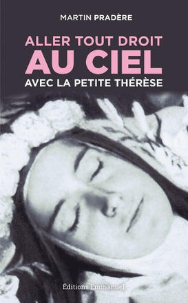 ALLER TOUT DROIT AU CIEL AVEC LA PETITE THERESE - REEDITION