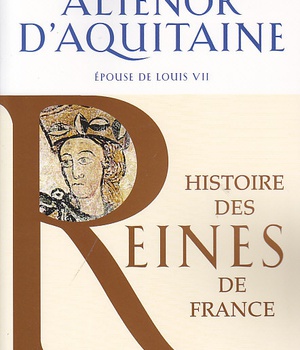 HISTOIRE DES REINES DE FRANCE - ALIENOR D'AQUITAINE - EPOUSE DE LOUIS VII