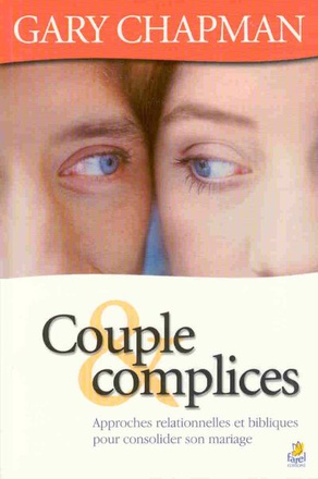 COUPLES ET COMPLICES - APPROCHES RELATIONNELLES ET BIBLIQUES POUR CONSOLIDER SON MARIAGE