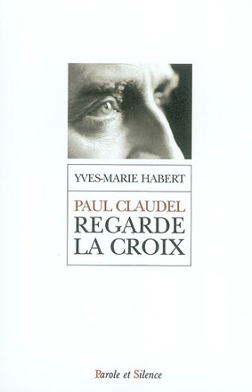 PAUL CLAUDEL REGARDE LA CROIX