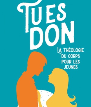 TU ES DON - LA THEOLOGIE DU CORPS POUR LES JEUNES