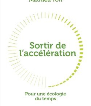 SORTIR DE L'ACCELERATION - POUR UNE ECOLOGIE DU TEMPS