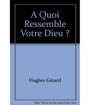 A QUOI RESSEMBLE VOTRE DIEU ?