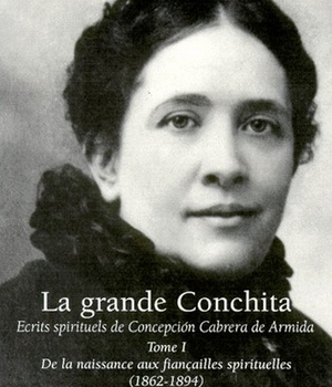 LA GRANDE CONCHITA, TOME 1 - ECRITS SPIRITUELS DE CONCEPCION CABRERA DE ARMIDA, 1862-1894
