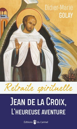RETRAITE SPIRITUELLE - JEAN DE LA CROIX, L'HEUREUSE AVENTURE