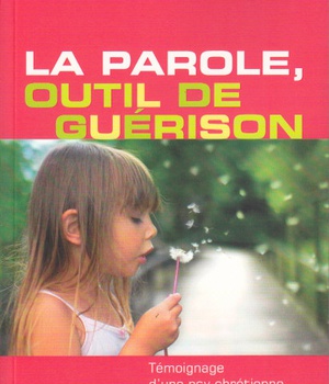 LA PAROLE, OUTIL DE GUERISON - TEMOIGNAGE D UNE PSY CHRETIENNE