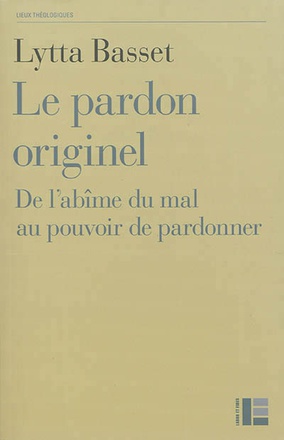 LE PARDON ORIGINEL - DE L'ABIME DU MAL AU POUVOIR DE PARDONNER